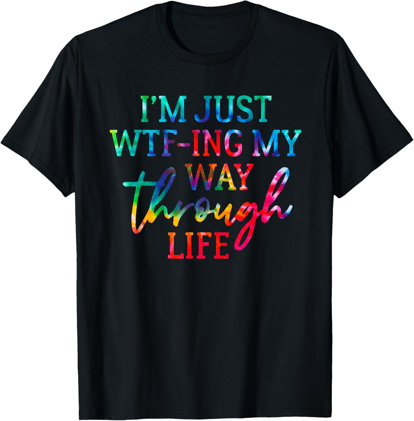 I'm Just WTF-Ing My Way Through Life Tie Dye Funny Saying T-Shirt - T-Shirt | Black