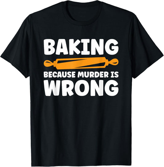 Baking Because Murder Is Wrong T-Shirt - T-Shirt | Black