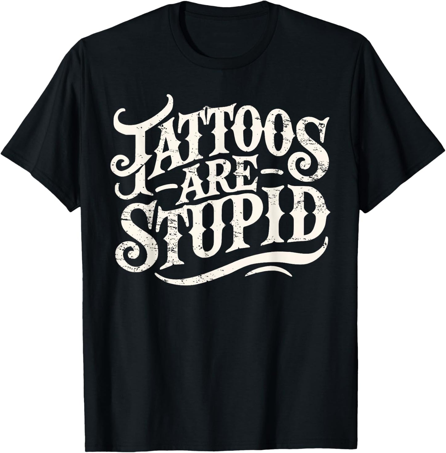 Tattoos Are Stupid Shirt Funny Tattoo Artist Sarcastic Humor T-Shirt - T-Shirt | Black