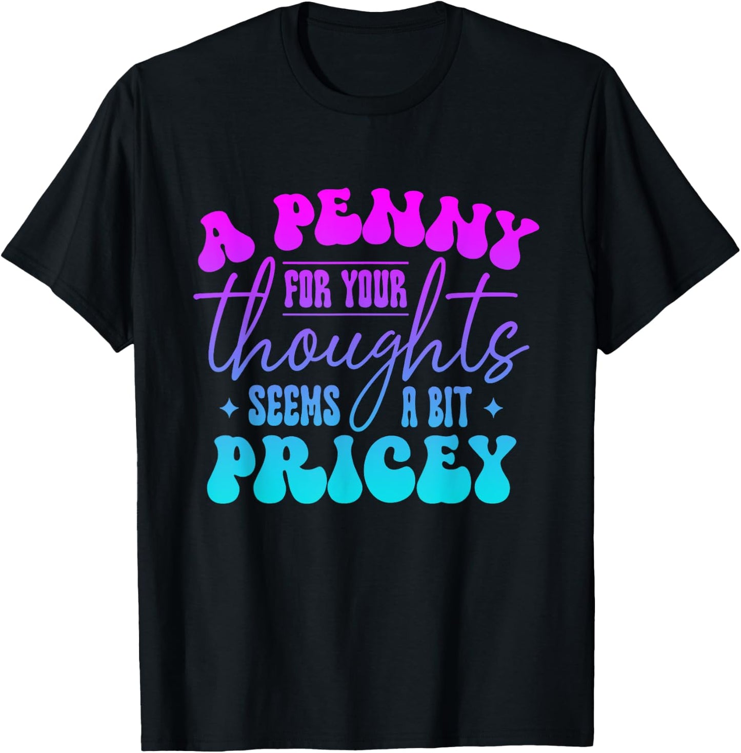 A penny for your thought seem a bit pricey Funny Saying T-Shirt - T-Shirt | Black