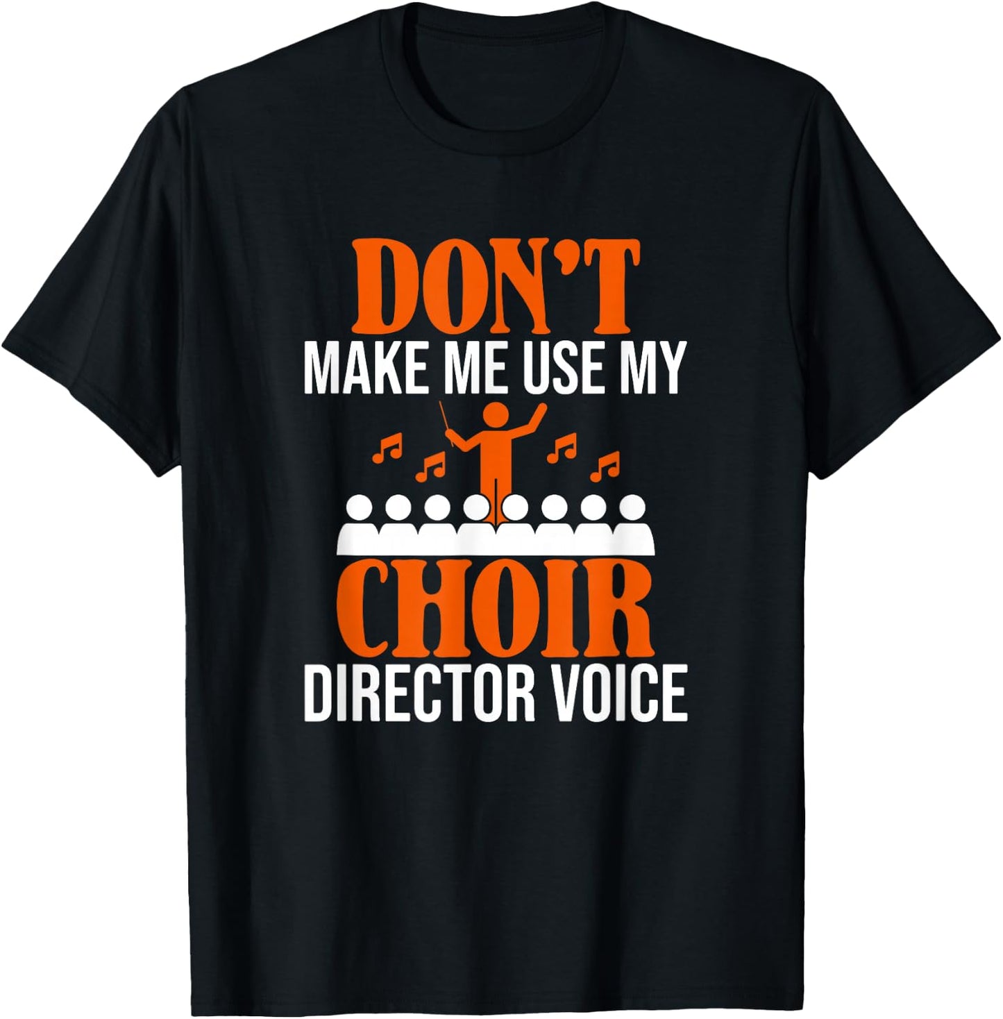 Don't Make Me Use My Choir Director Voice, Choir Director T-Shirt - T-Shirt | Black