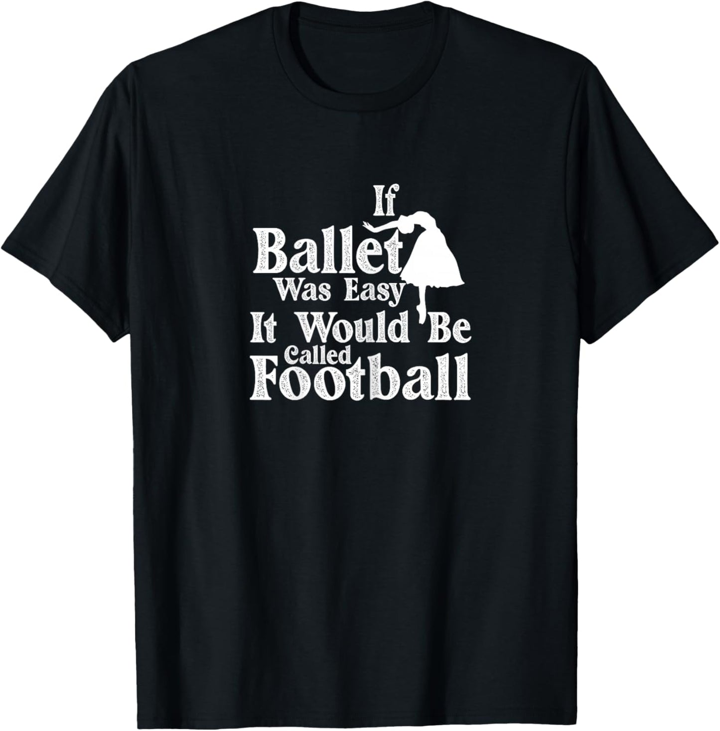 Ballet Dancer If Ballet Was Easy It Would Be Called Football T-Shirt - T-Shirt | Black