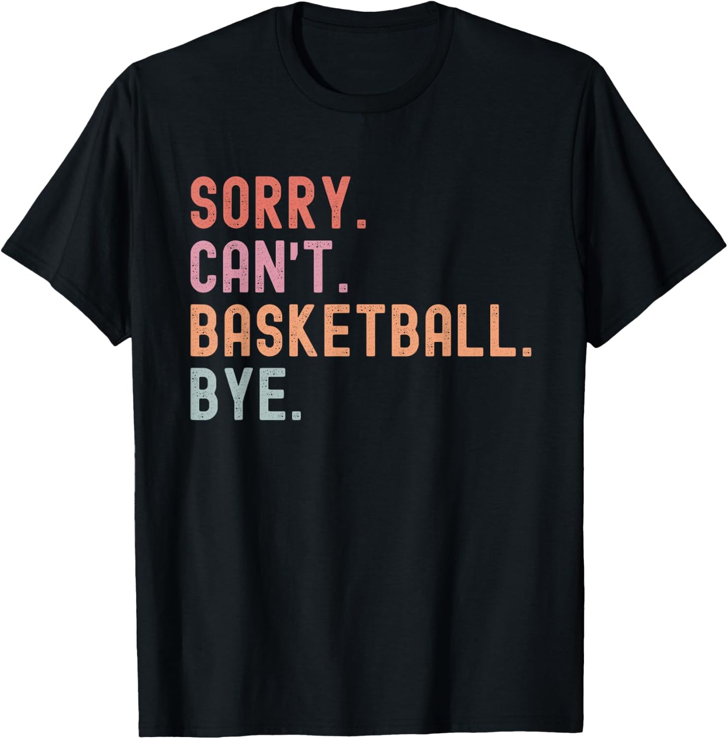 Sorry Can't Basketball Bye, Funny Basketball Player Sayings T-Shirt - T-Shirt | Black