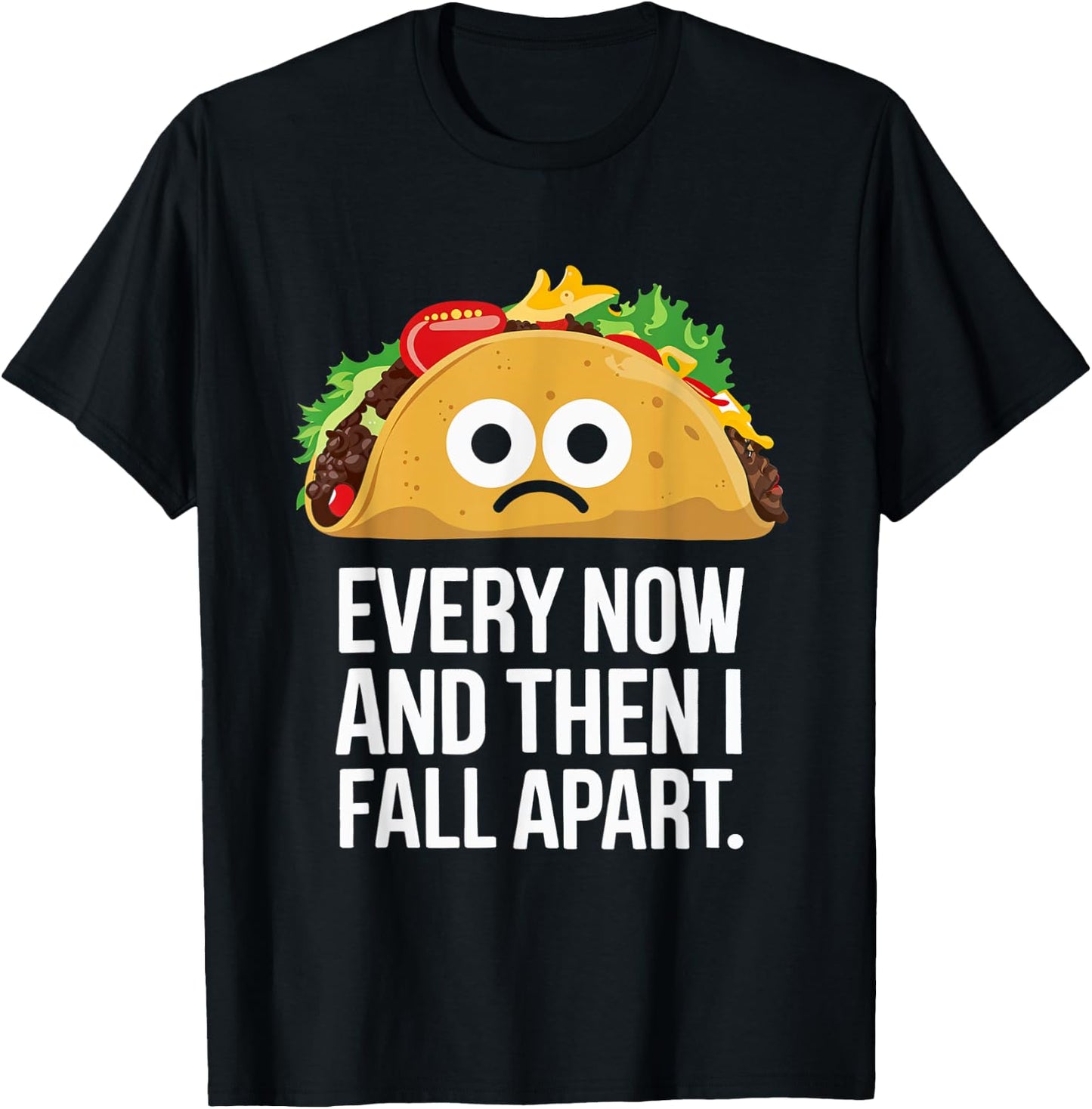 Every Now and Then I Fall Apart Taco Foodie Humor T-Shirt - T-Shirt | Black
