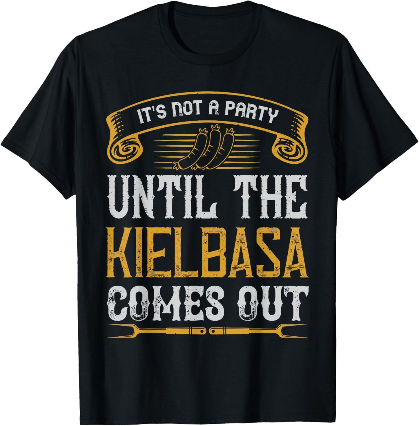 It's Not a Party Until The Kielbasa Comes Out Yard Cooking T-Shirt - T-Shirt | Black