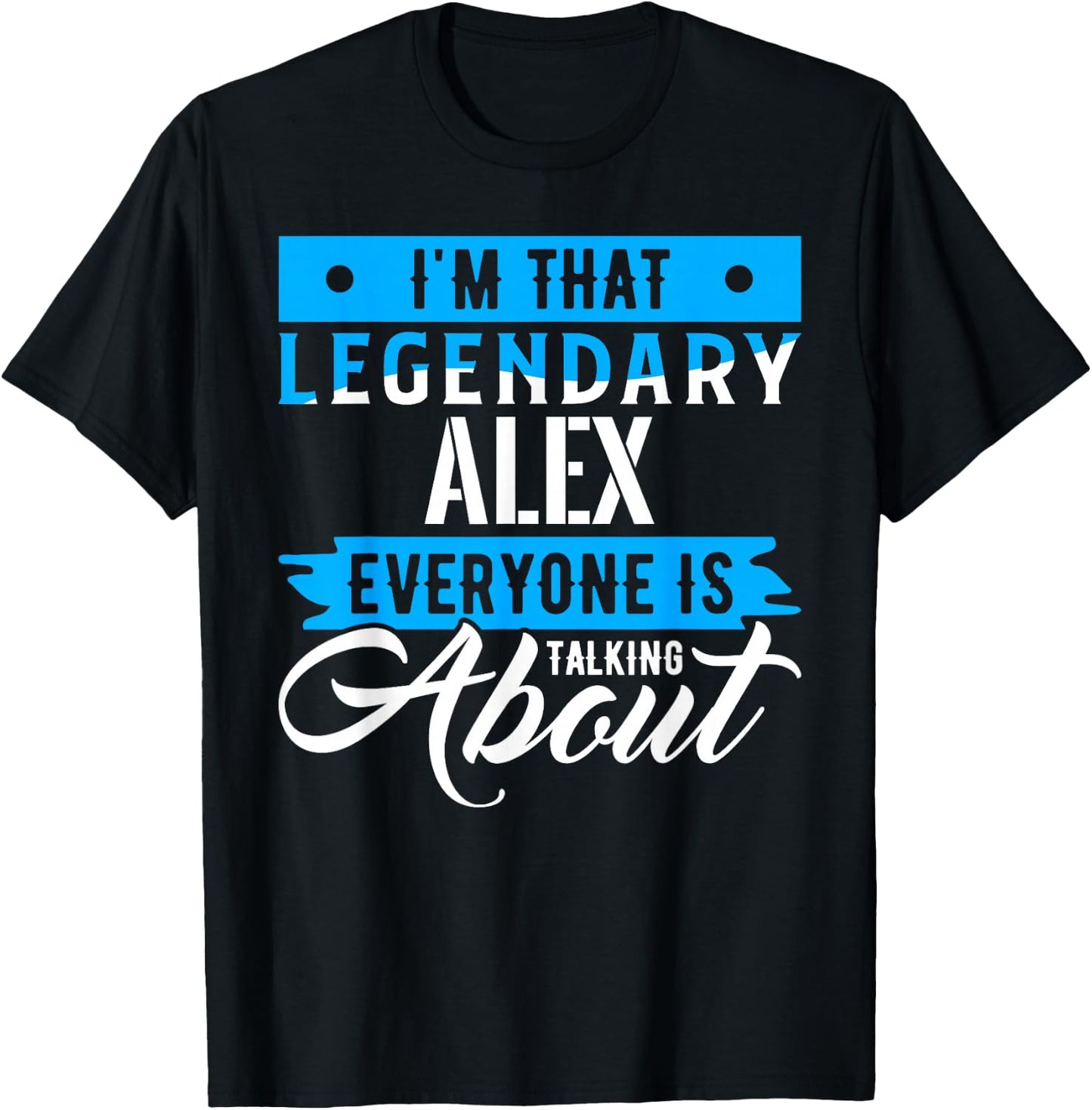 I'm That Legendary ALEX Everyone is Talking About ALEX T-Shirt - T-Shirt | Black