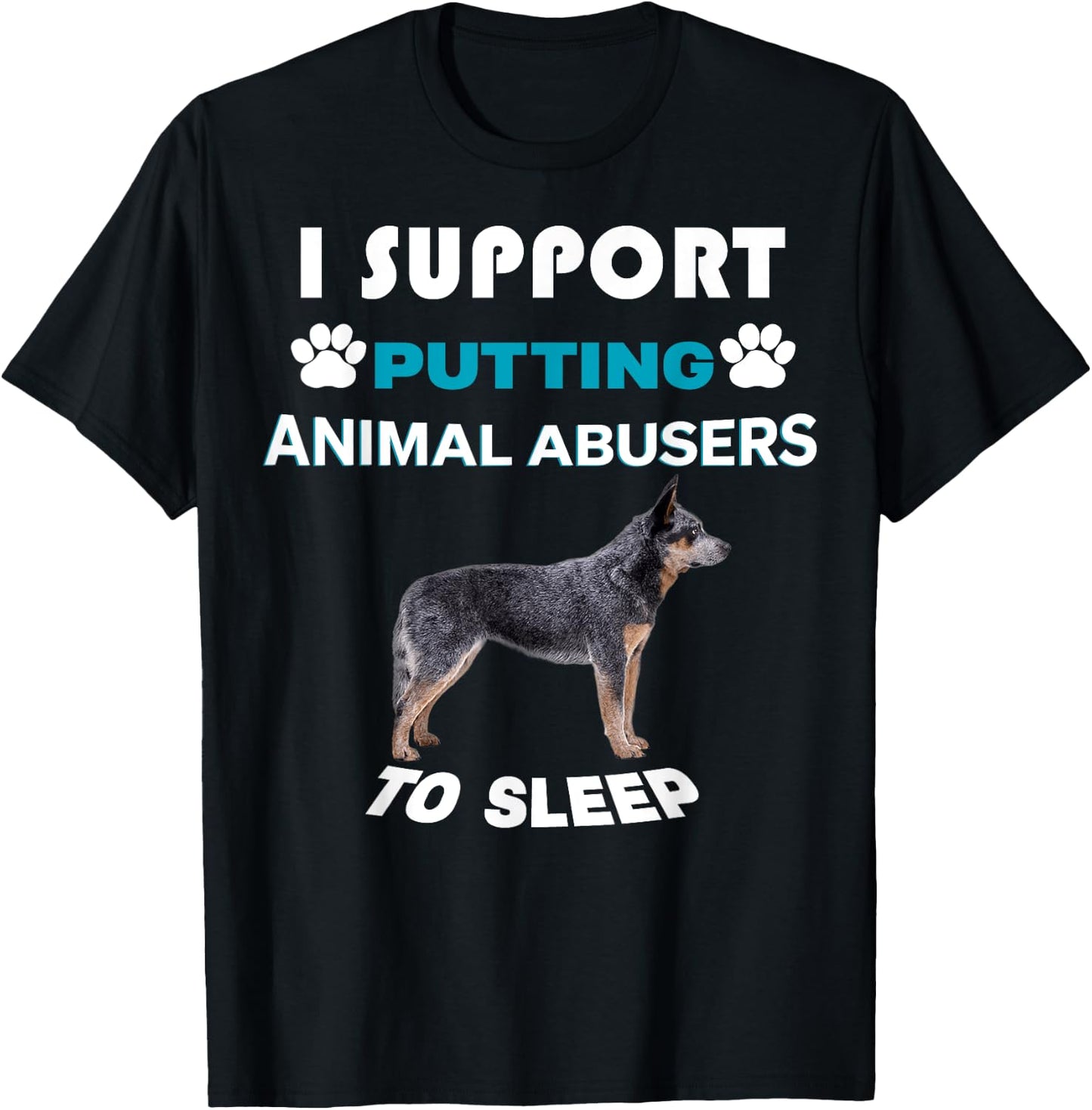 Australian Cattle Dog I support putting animal abusers T-Shirt - T-Shirt | Black