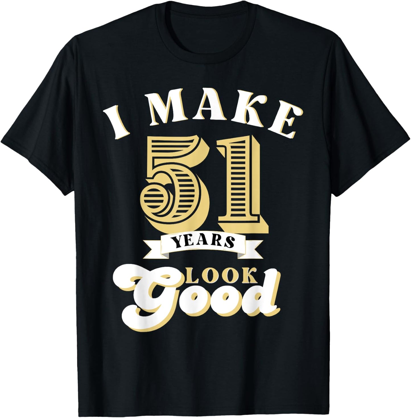I Make 51 Look Good 51 years old birthday Gifts T-Shirt - T-Shirt | Black