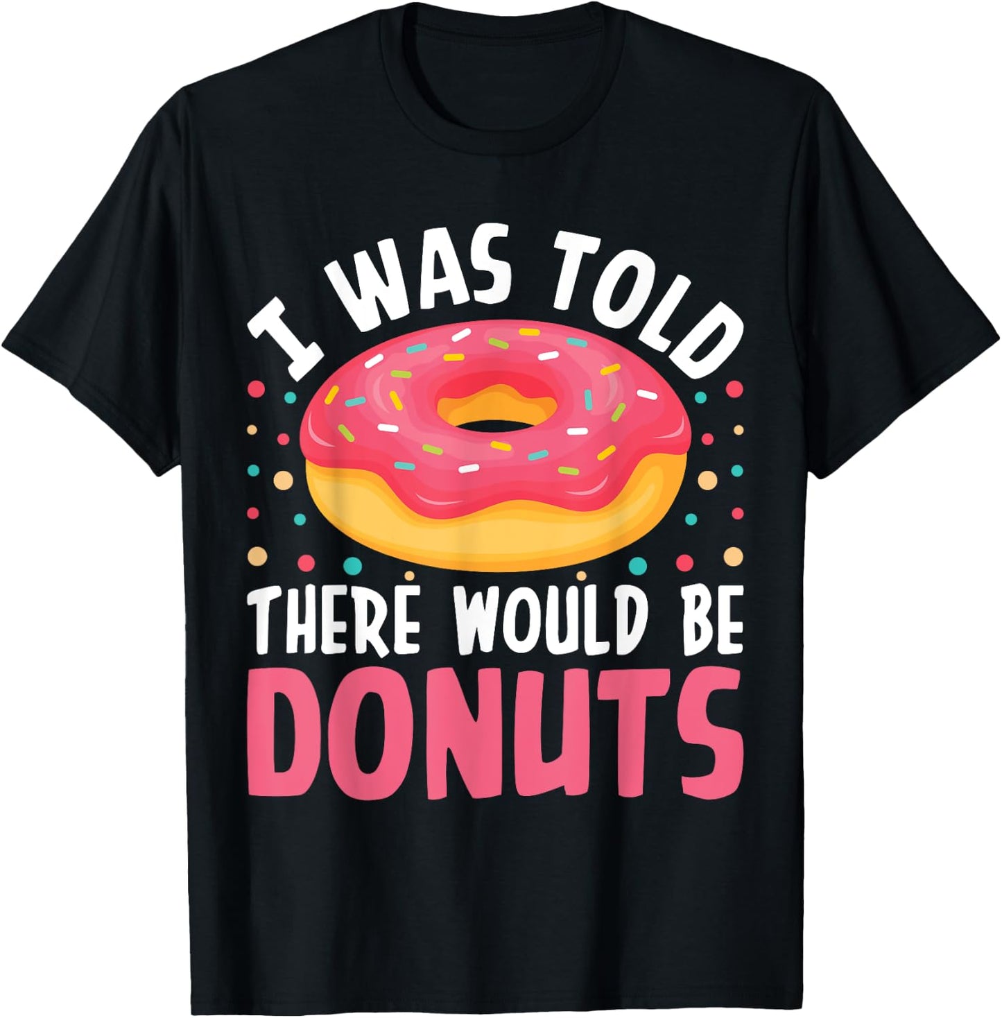 I Was Told There Would Be Donuts T-Shirt - T-Shirt | Black