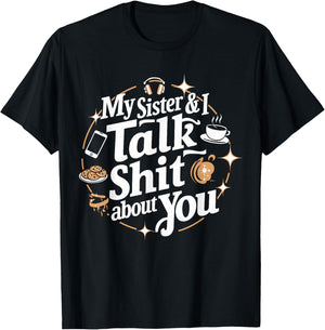 My Sister & I Talk Shit About You Funny BFF Sibling Humor T-Shirt - T-Shirt | Black