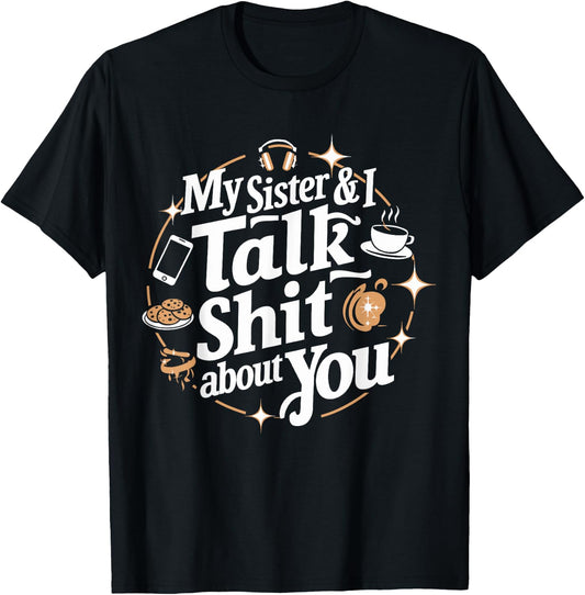 My Sister & I Talk Shit About You Funny BFF Sibling Humor T-Shirt - T-Shirt | Black