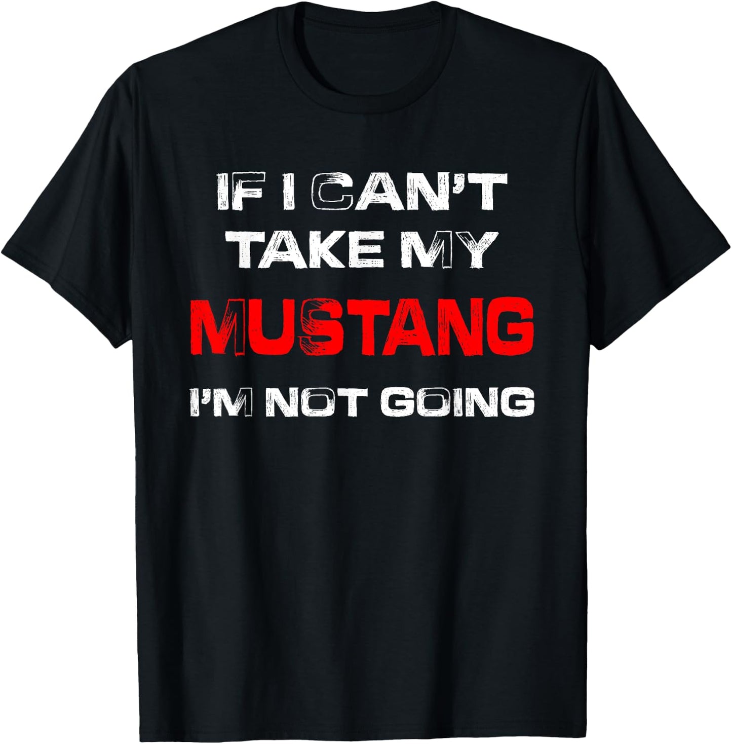 If I Can't Take My Mustang I'm Not Going T-Shirt - T-Shirt | Black