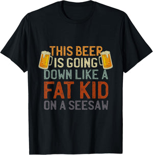 This Beer Is Going Down Like A Fat Kid On A Seesaw Drinking T-Shirt - T-Shirt | Black