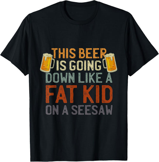 This Beer Is Going Down Like A Fat Kid On A Seesaw Drinking T-Shirt - T-Shirt | Black
