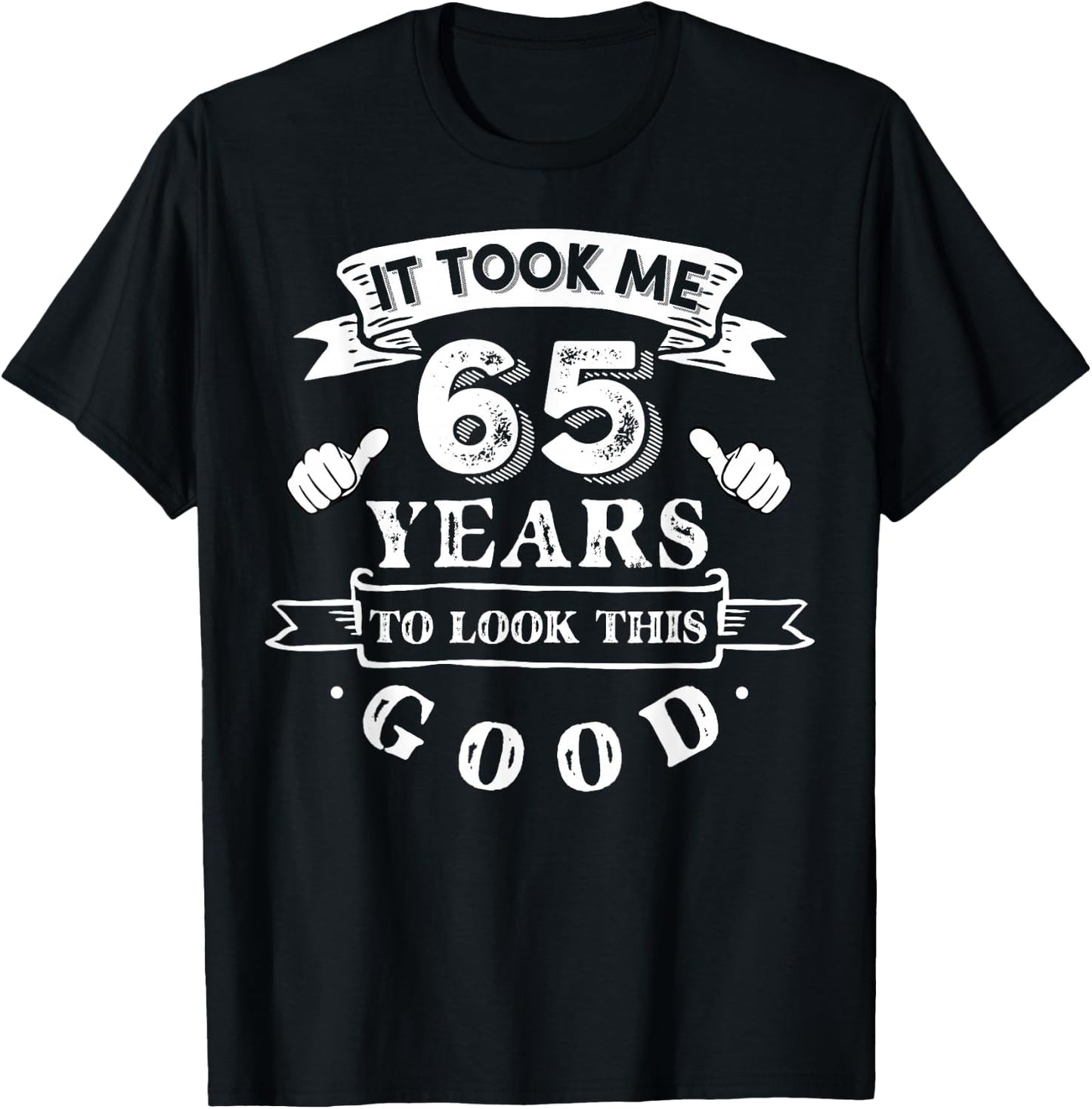 It Took Me 65 Years To Look This Good 65th Birthday T-Shirt - T-Shirt | Black