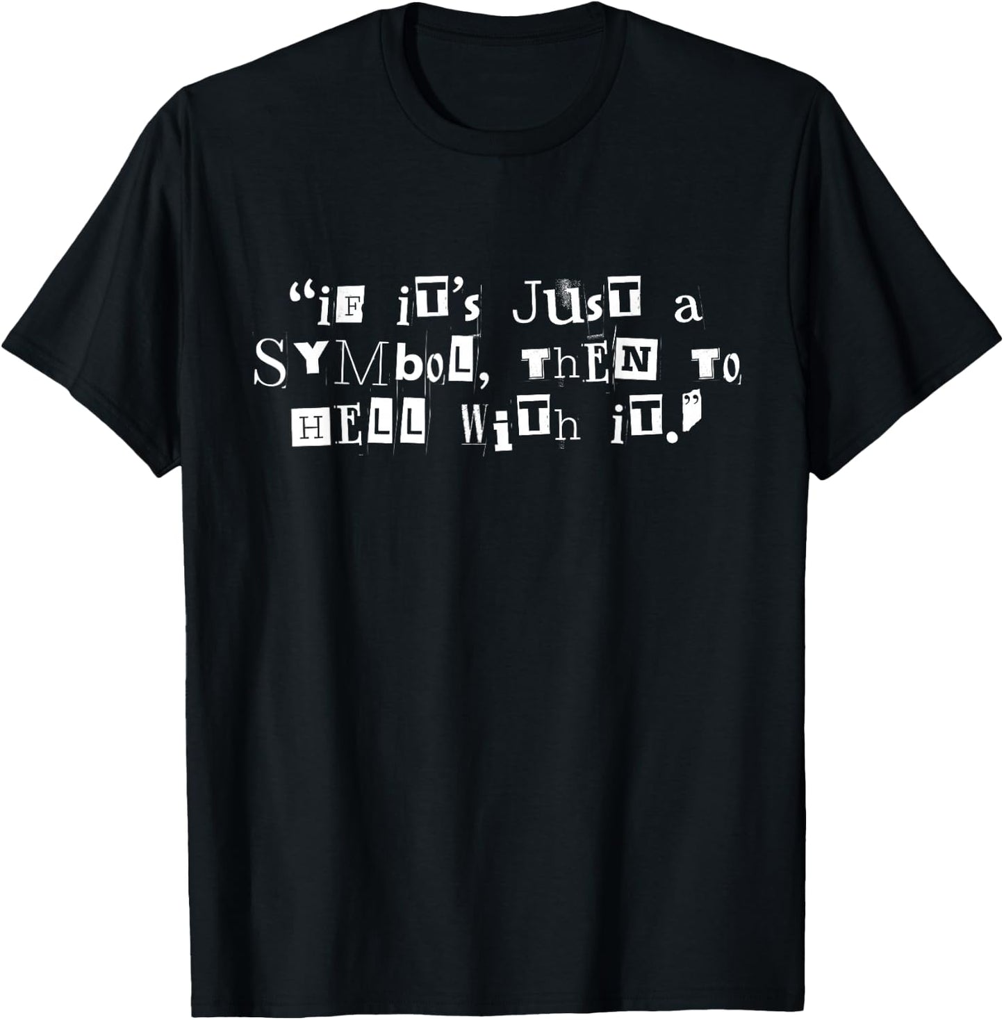 If It’s Just A Symbol Then To Hell With It T-Shirt - T-Shirt | Black