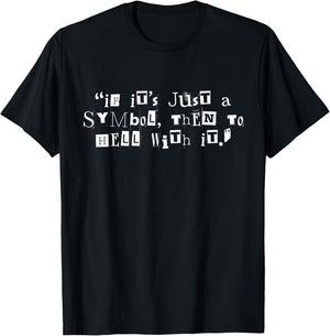 If It’s Just A Symbol Then To Hell With It T-Shirt - T-Shirt | Black