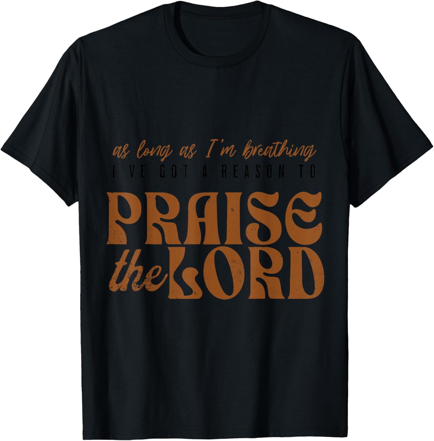As Long As I'm Breathing Ive Got A Reason to Praise the Lord T-Shirt - T-Shirt | Black