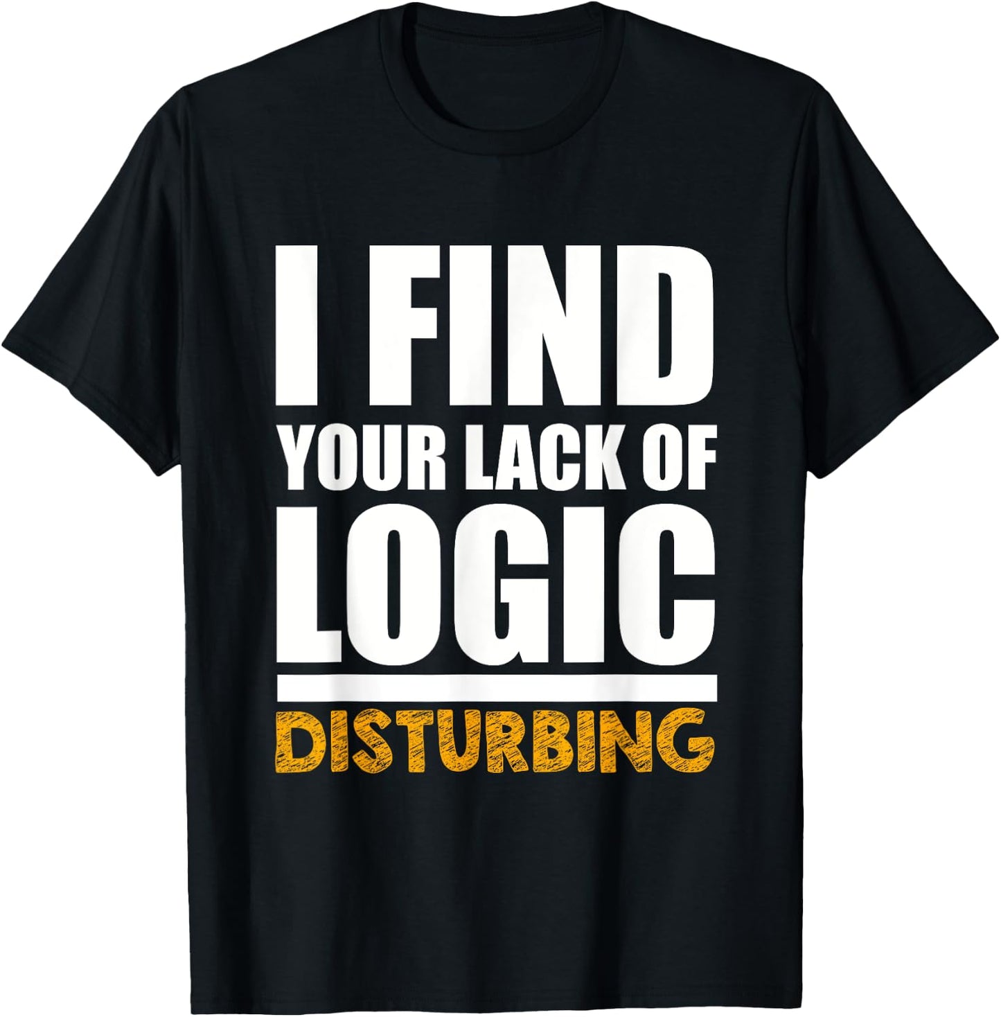 Funny I Find Your Lack of Logic Disturbing T-Shirt - T-Shirt | Black