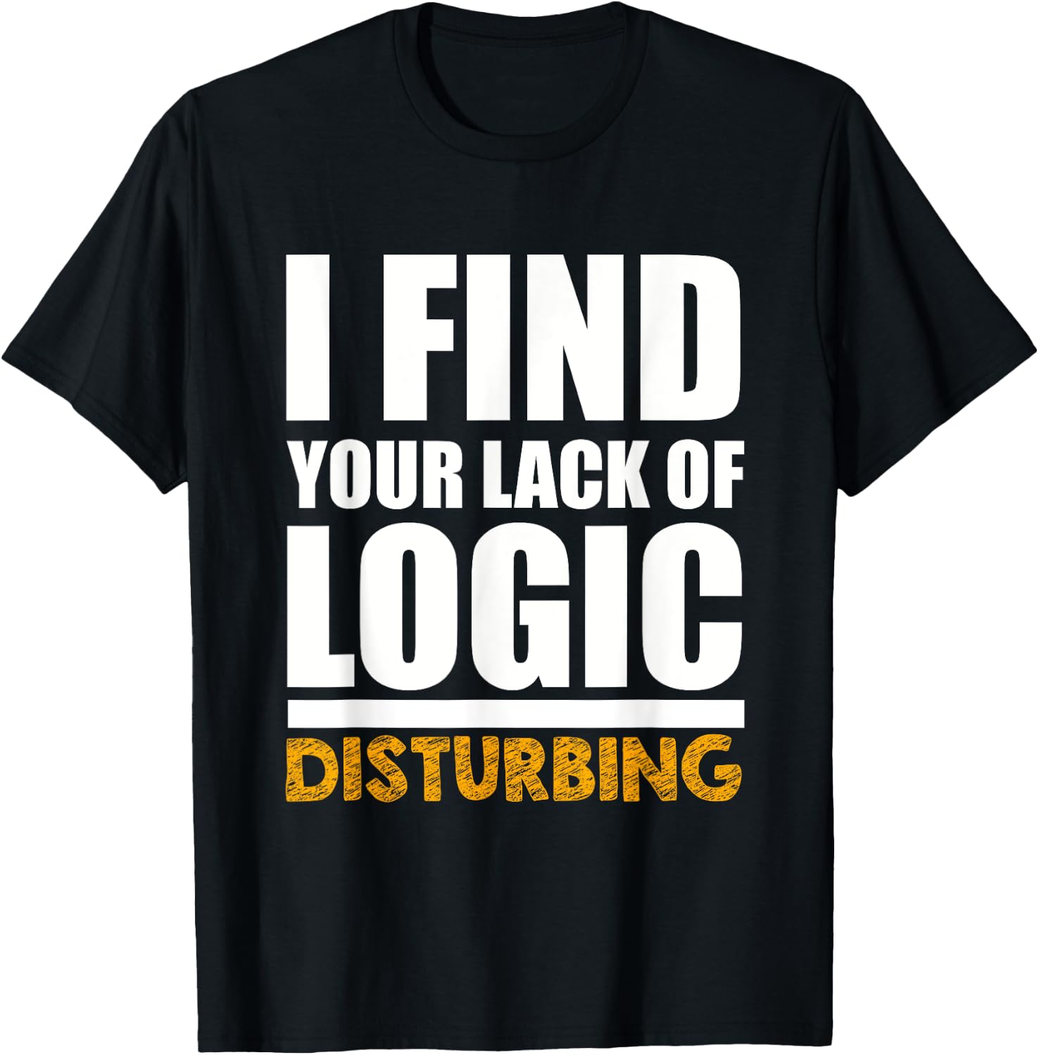 Funny I Find Your Lack of Logic Disturbing T-Shirt - T-Shirt | Black