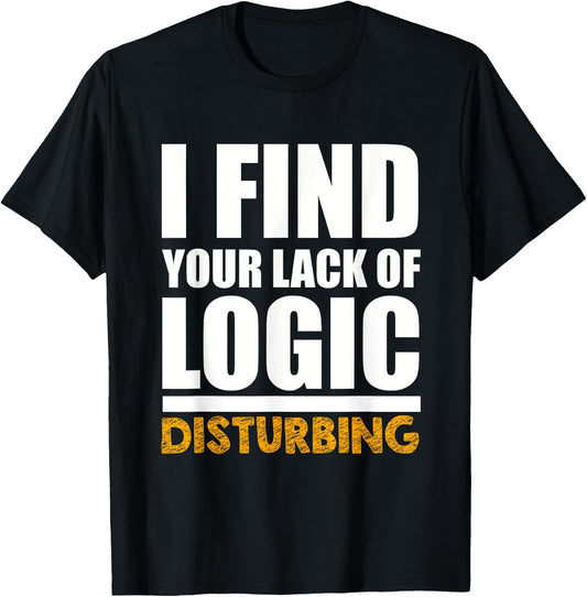 Funny I Find Your Lack of Logic Disturbing T-Shirt - T-Shirt | Black