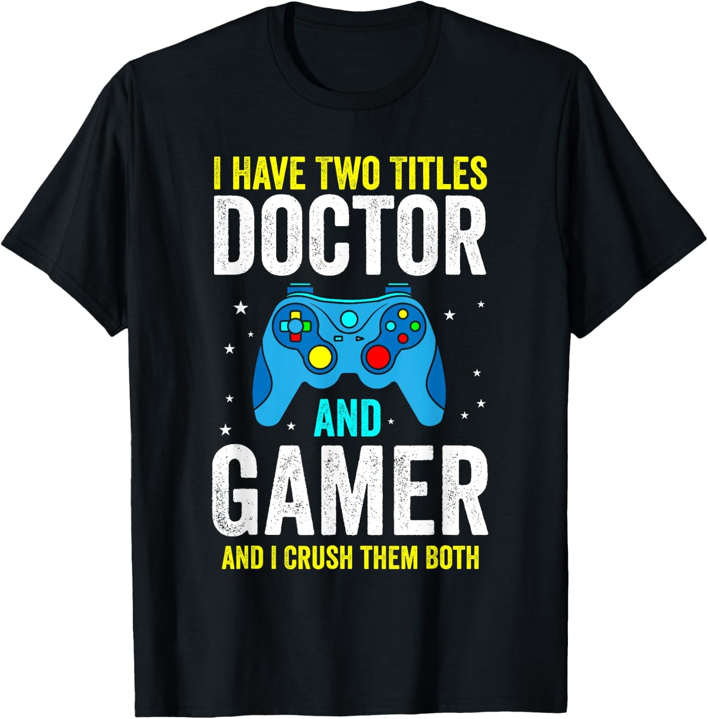 I Have Two Titles Doctor and Gamer and I Crush them Both T-Shirt - T-Shirt | Black