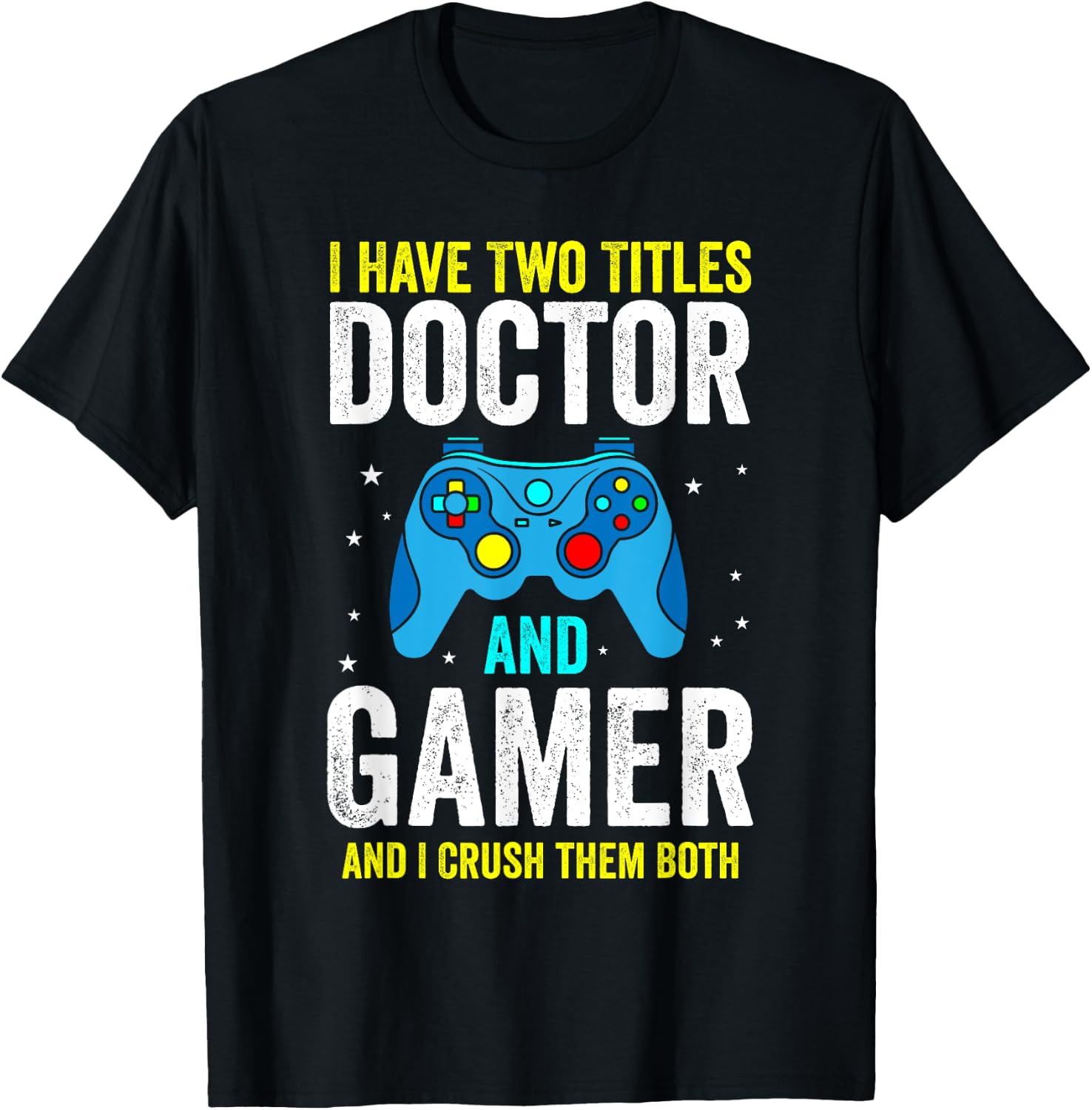 I Have Two Titles Doctor and Gamer and I Crush them Both T-Shirt - T-Shirt | Black