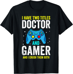 I Have Two Titles Doctor and Gamer and I Crush them Both T-Shirt - T-Shirt | Black