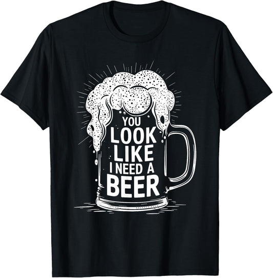 You Look Like I Need a Beer Shirt Funny Drinking Pun T-Shirt - T-Shirt | Black