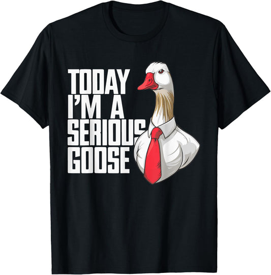 Today I'm A Serious Goose T-Shirt - T-Shirt | Black