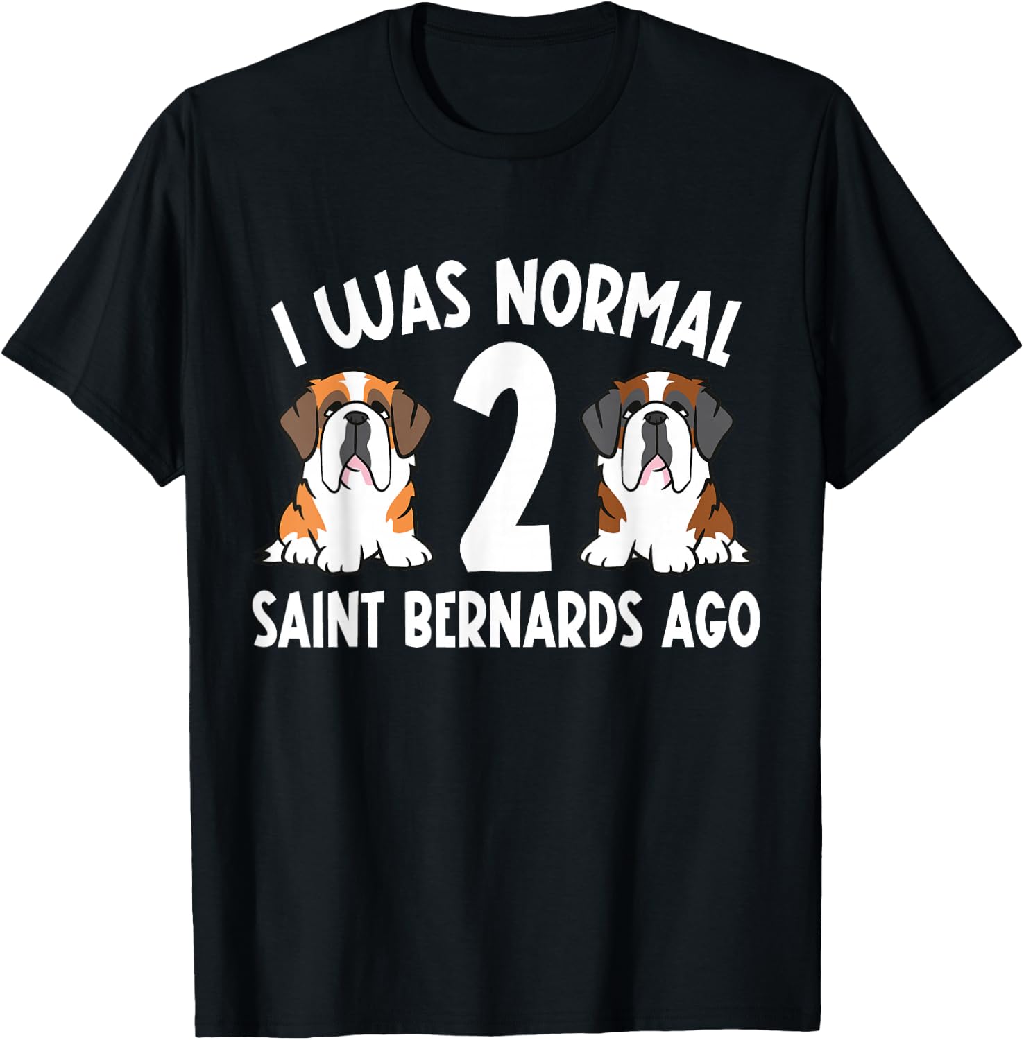 I Was Normal 2 Saint Bernards Ago Saint Bernard Dog T-Shirt - T-Shirt | Black