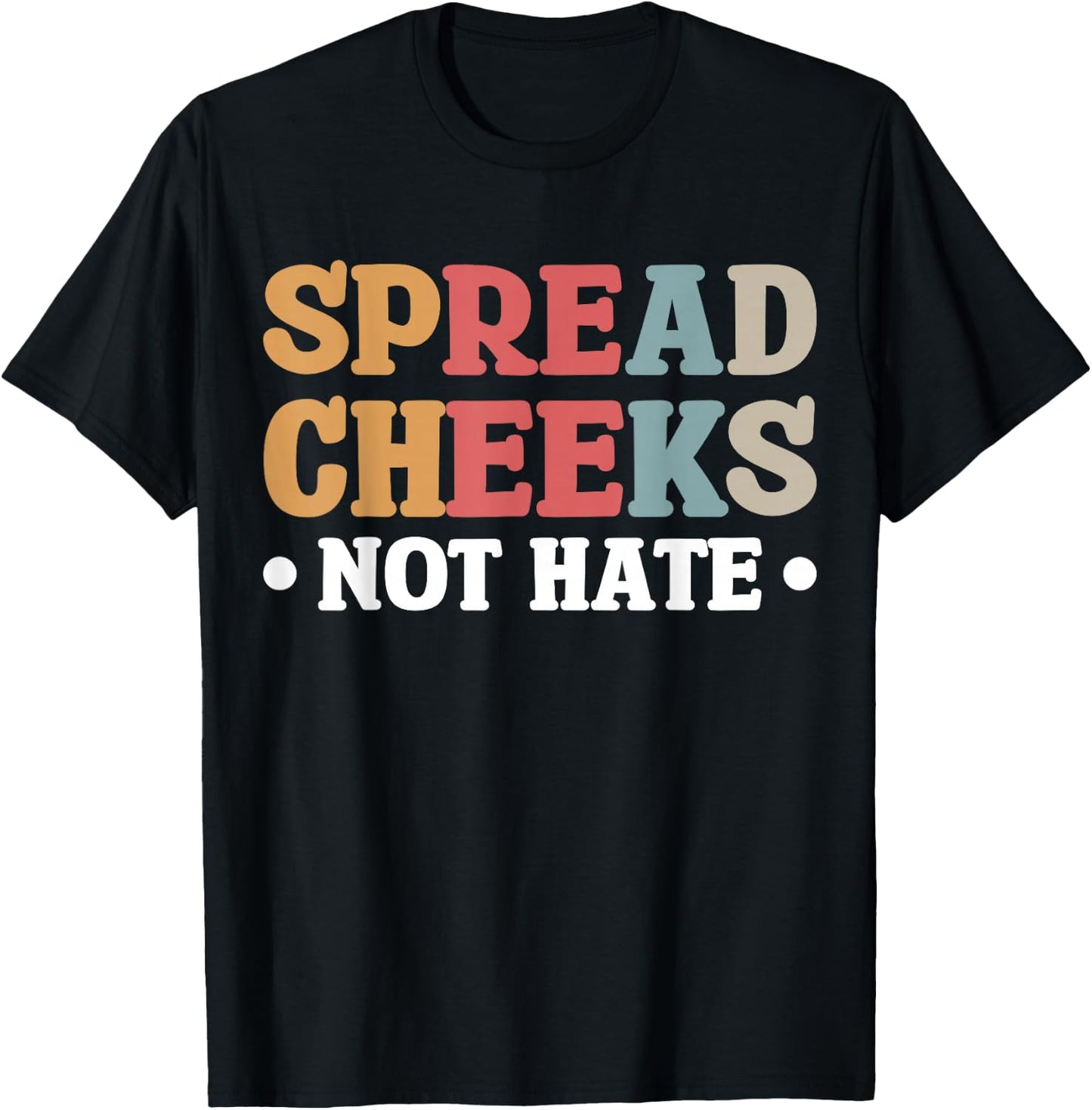 Spread Cheeks Not Hate T-Shirt - T-Shirt | Black
