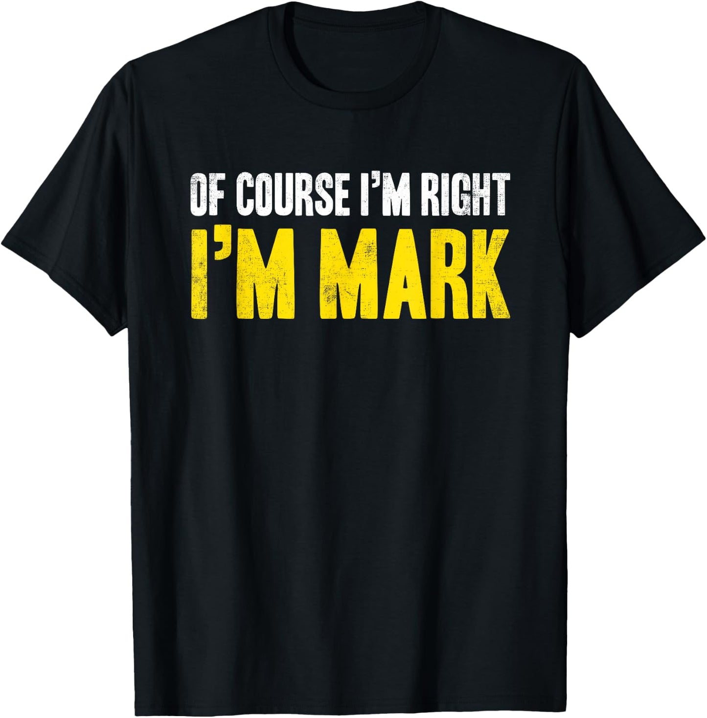 Funny Mark Of Course I'm Right I'm Mark Gifts Birthday T-Shirt - T-Shirt | Black