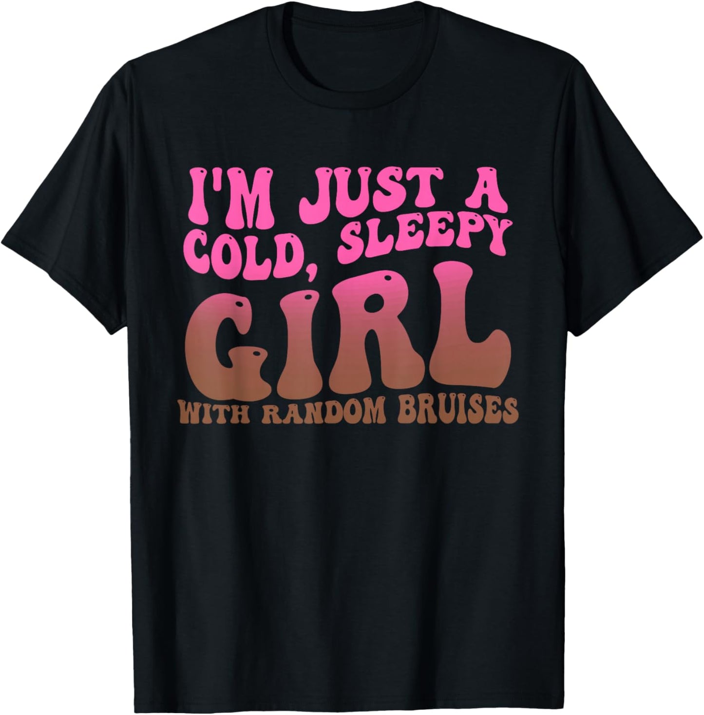 I'm Just A Cold, Sleepy Girl With Random Bruises Design T-Shirt - T-Shirt | Black