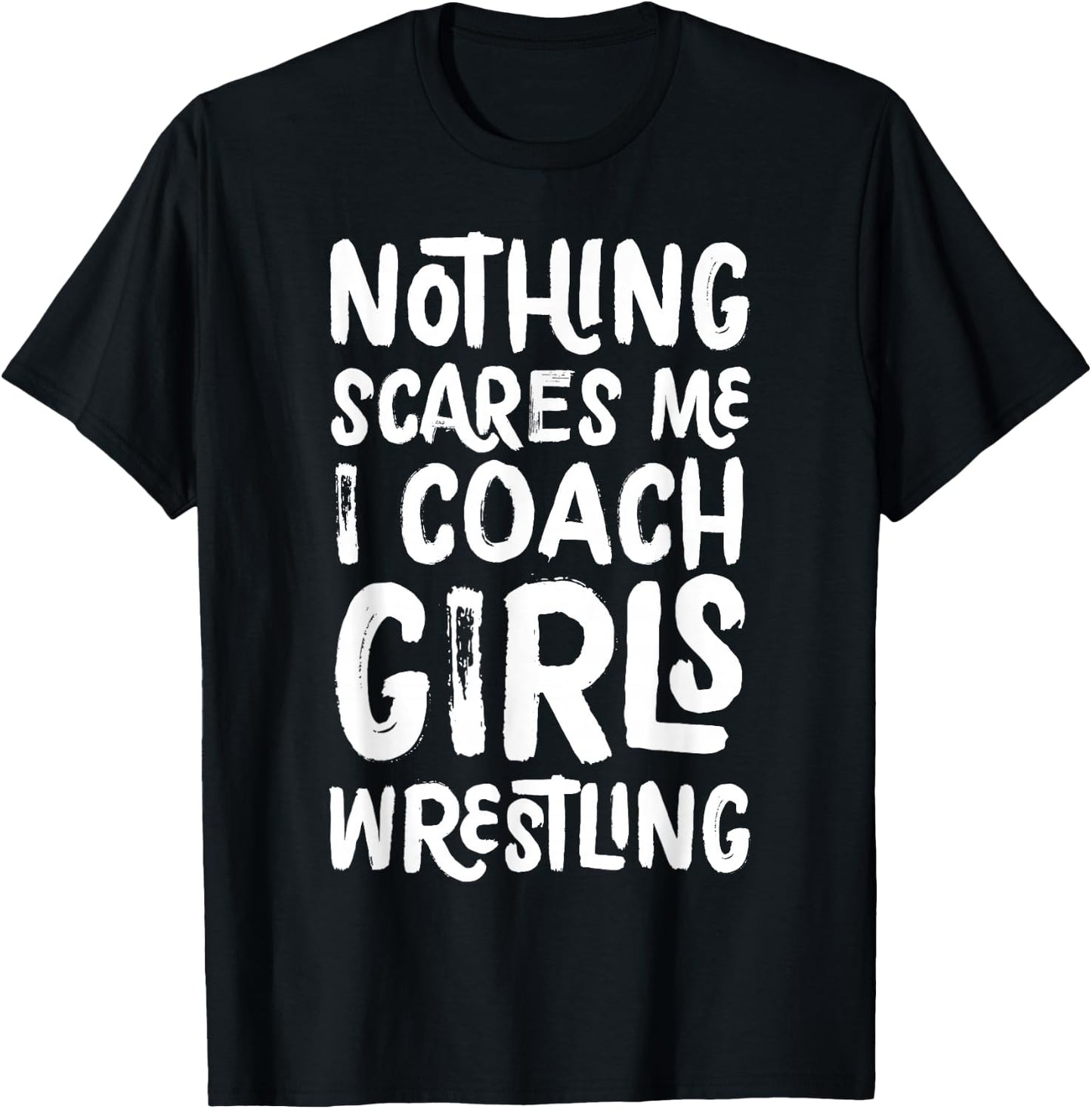 Nothing Scares Me I Coach Girls Wrestling Funny Sports T-Shirt - T-Shirt | Black