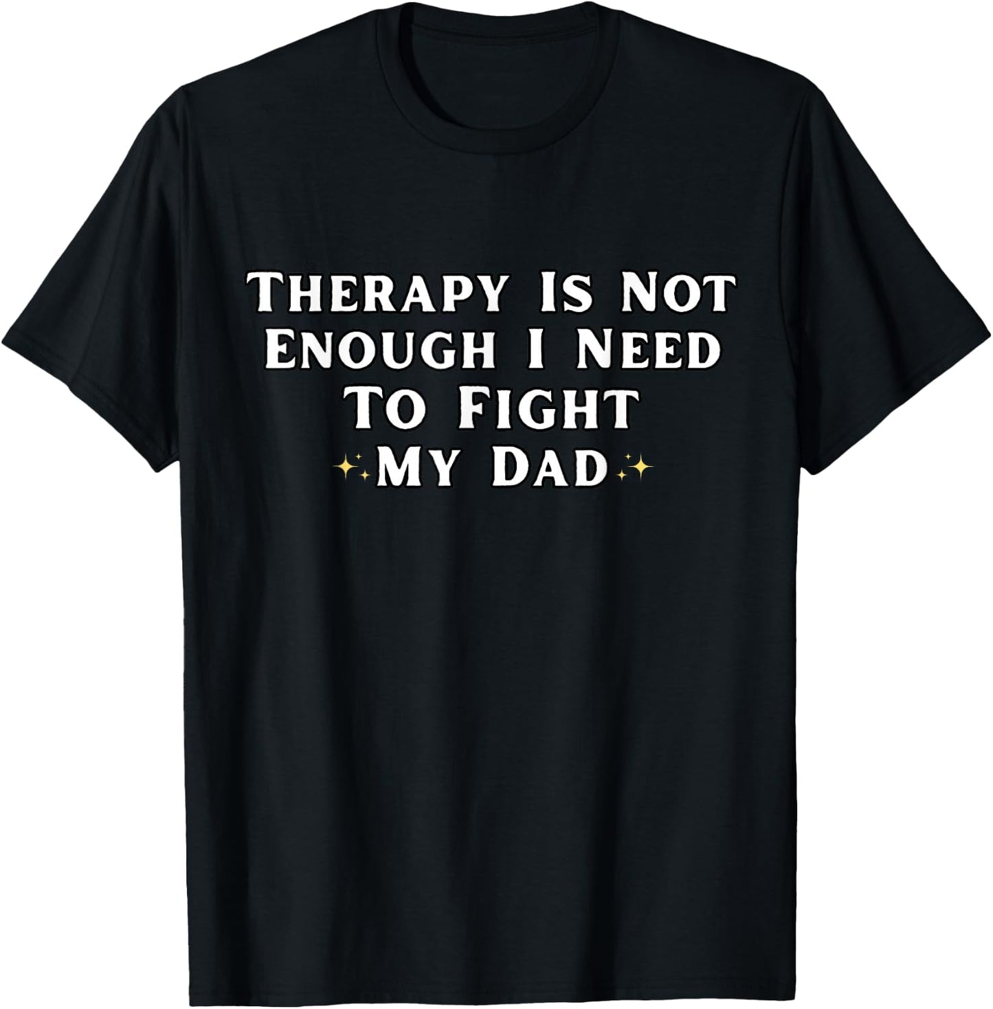 Therapy is Not Enough I Need To Fight My Dad Funny T-Shirt - T-Shirt | Black