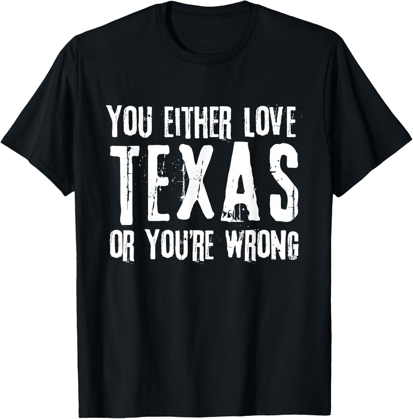 You Either Love Texas Or You're Wrong Texas T-Shirt - T-Shirt | Black