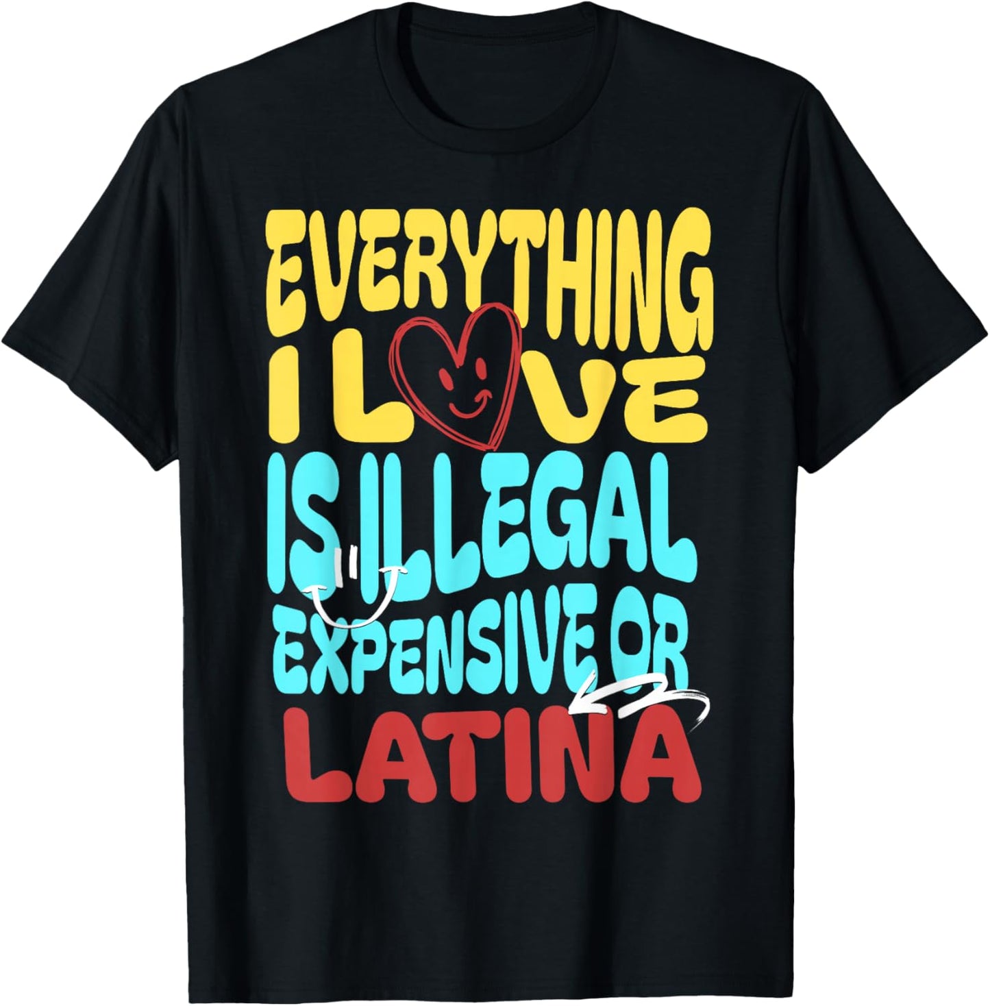 Funny Cool Everything I Love Is Illegal, Expensive, Or Latina -Adult T-Shirt - T-Shirt | Black