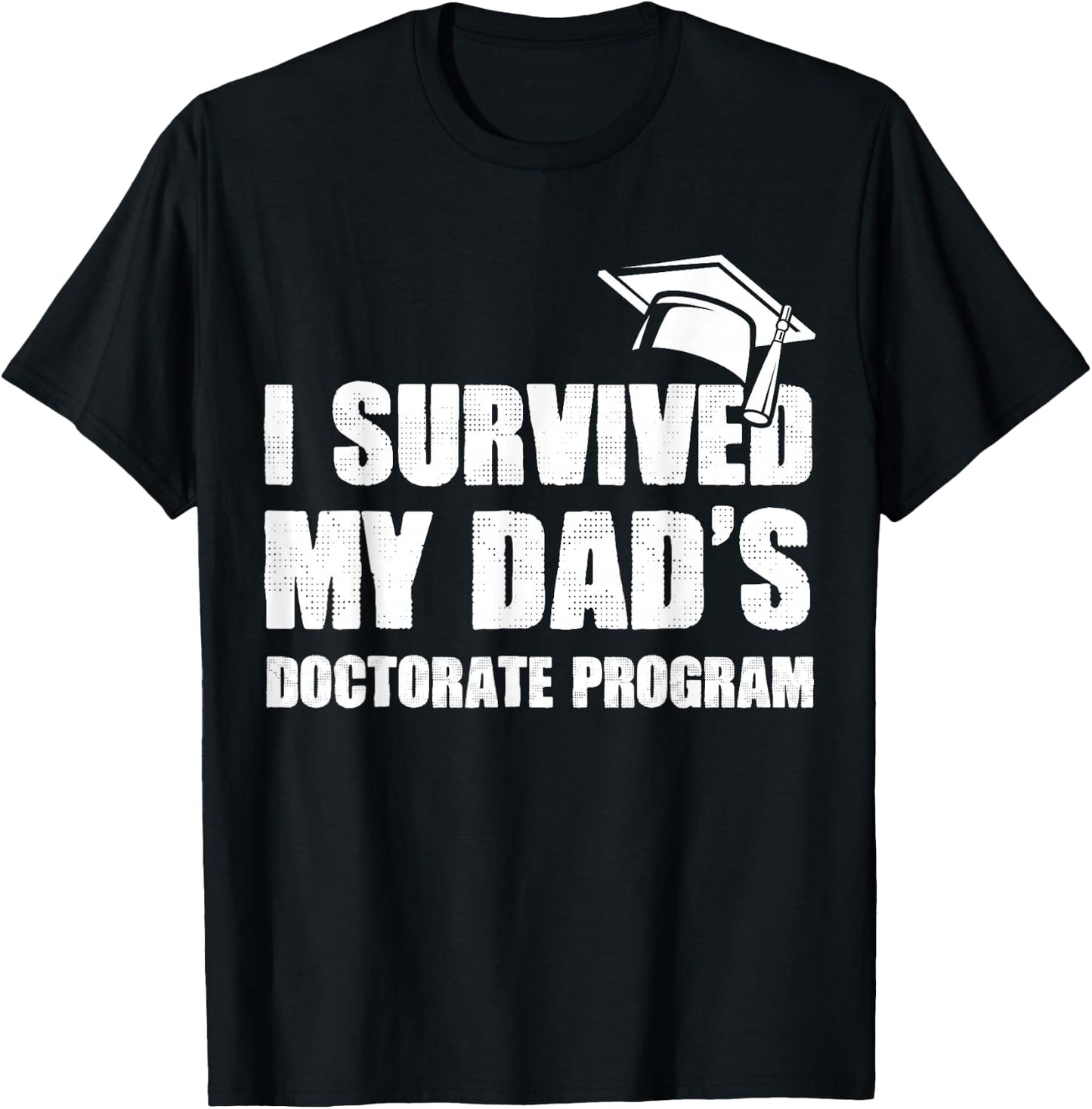 I Survived My Dad's Doctorate Program Funny PhD Degree T-Shirt - T-Shirt | Black