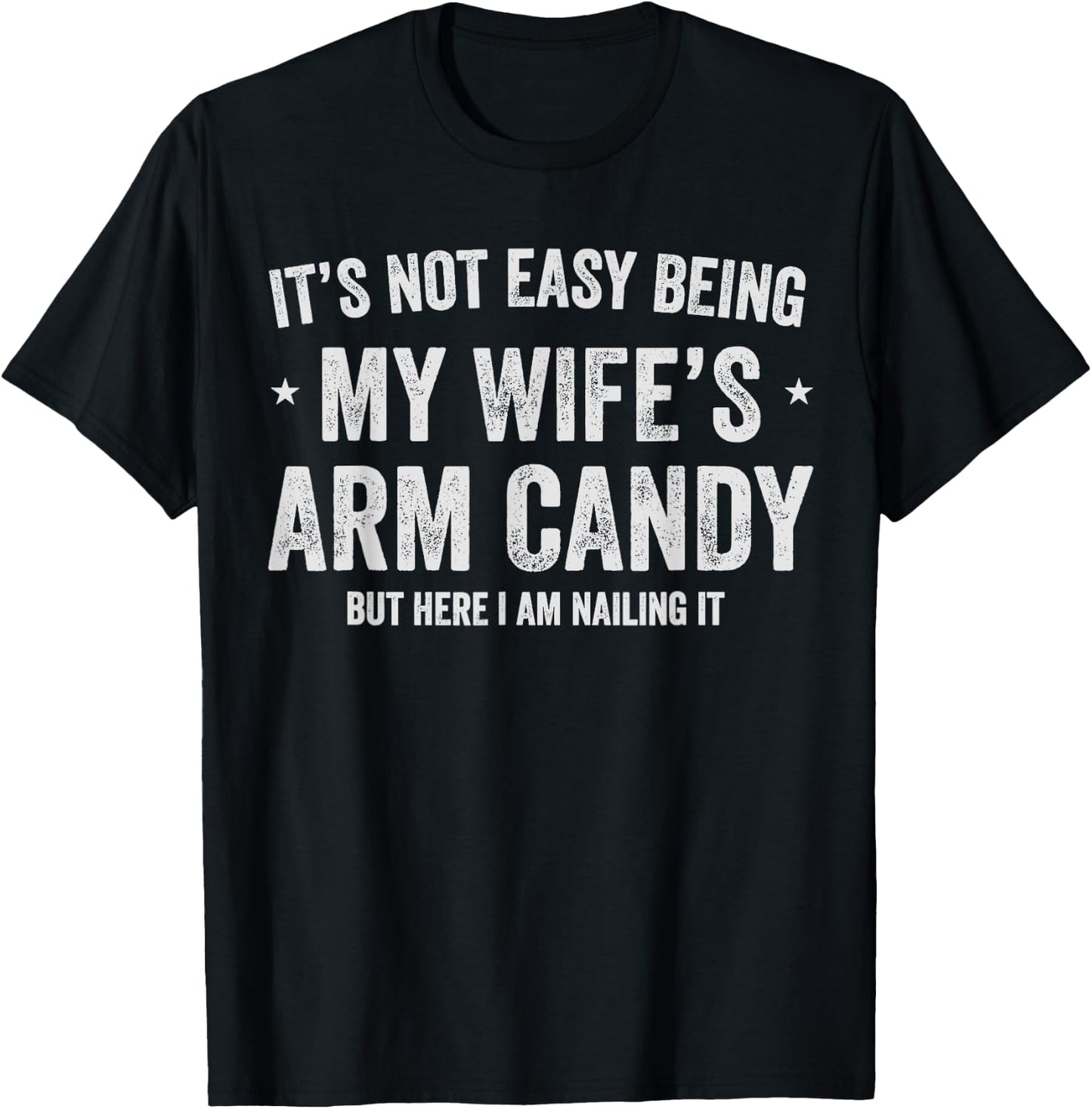 Its Not Easy Being My Wife's Arm Candy but here i am nailing T-Shirt - T-Shirt | Black