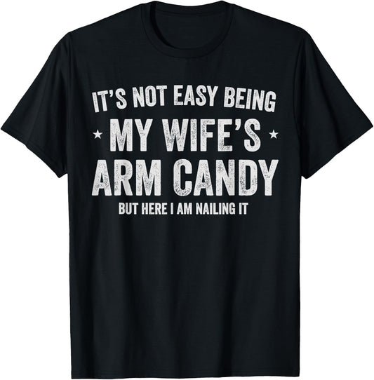 Its Not Easy Being My Wife's Arm Candy but here i am nailing T-Shirt - T-Shirt | Black
