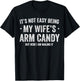 Its Not Easy Being My Wife's Arm Candy but here i am nailing T-Shirt - T-Shirt | Black