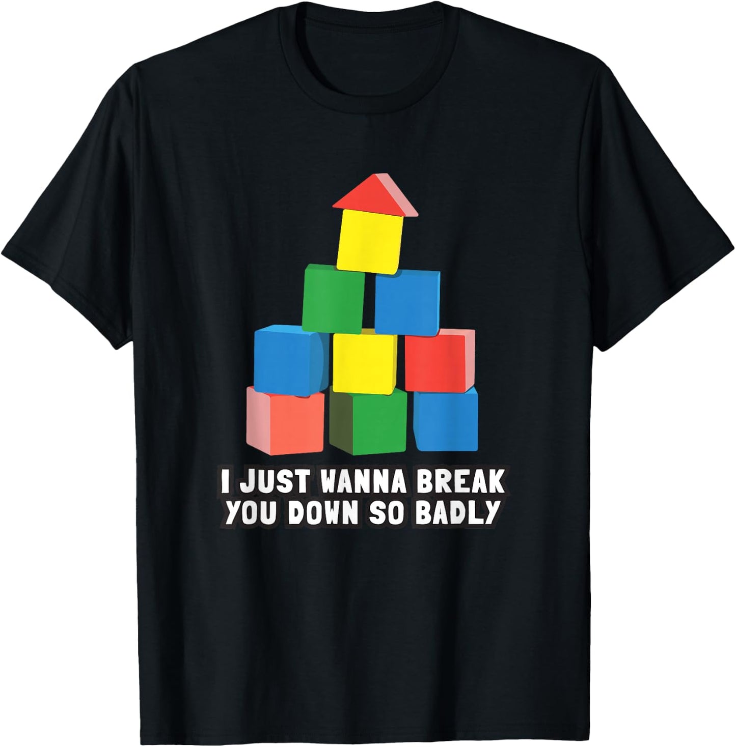 I Just Wanna Break You Down So Badly T-Shirt - T-Shirt | Black