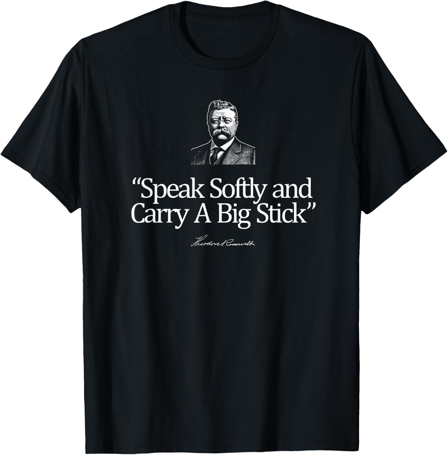 Speak Softly and Carry A Big Stick Theodore Roosevelt Quote T-Shirt - T-Shirt | Black