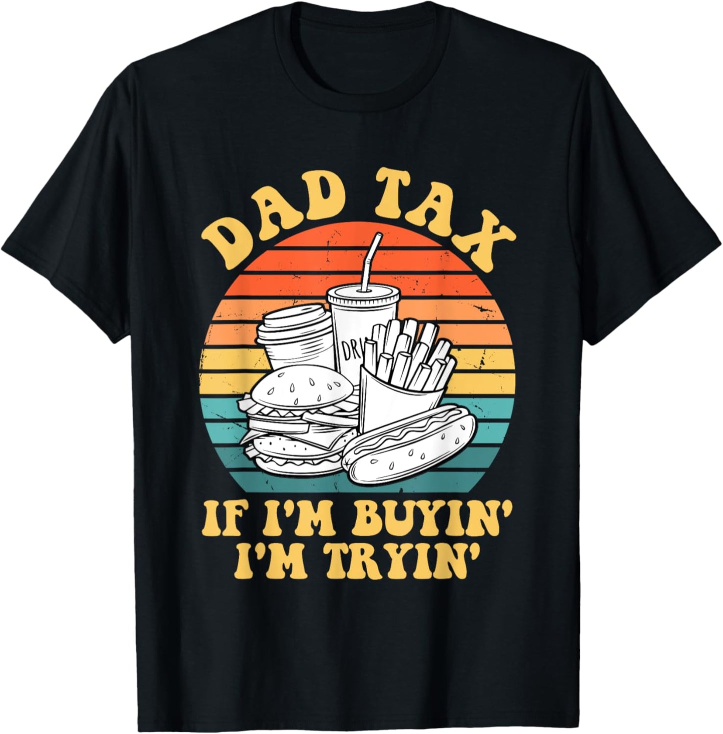 Dad Tax If I'm Buyin' I'm Tryin' T-Shirt - T-Shirt | Black