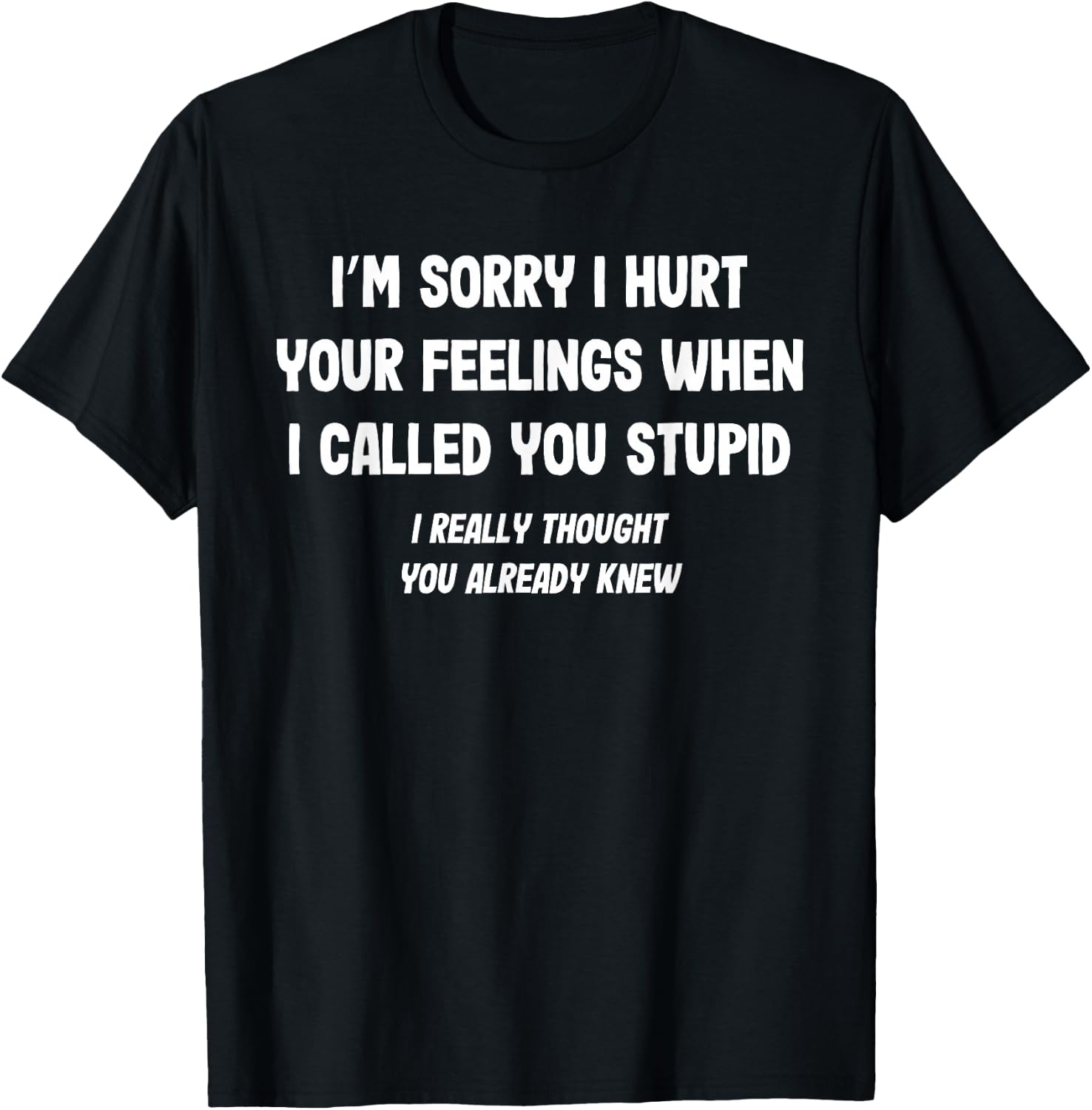 I'm Sorry I Hurt Your Feelings Stupid Funny Saying T-Shirt - T-Shirt | Black