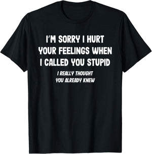I'm Sorry I Hurt Your Feelings Stupid Funny Saying T-Shirt - T-Shirt | Black