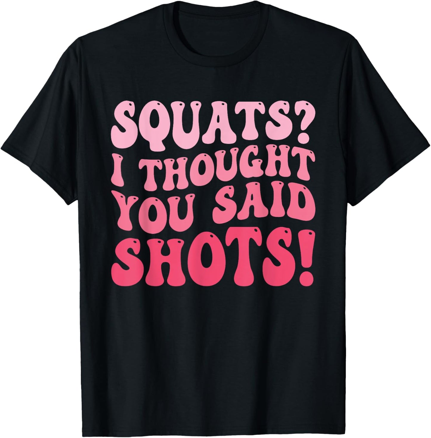 Squats I Thought You Said Shots Funny Workout Gym T-Shirt - T-Shirt | Black