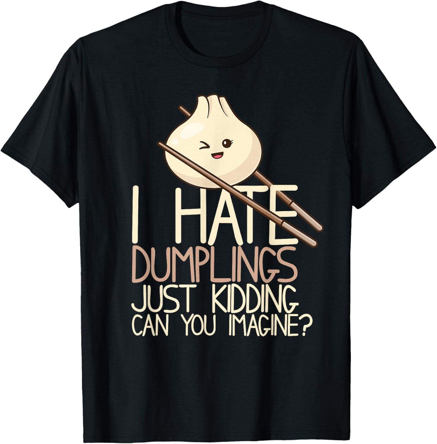 I Hate Dumplings Just Kidding Can You Imagine? Funny Food T-Shirt - T-Shirt | Black