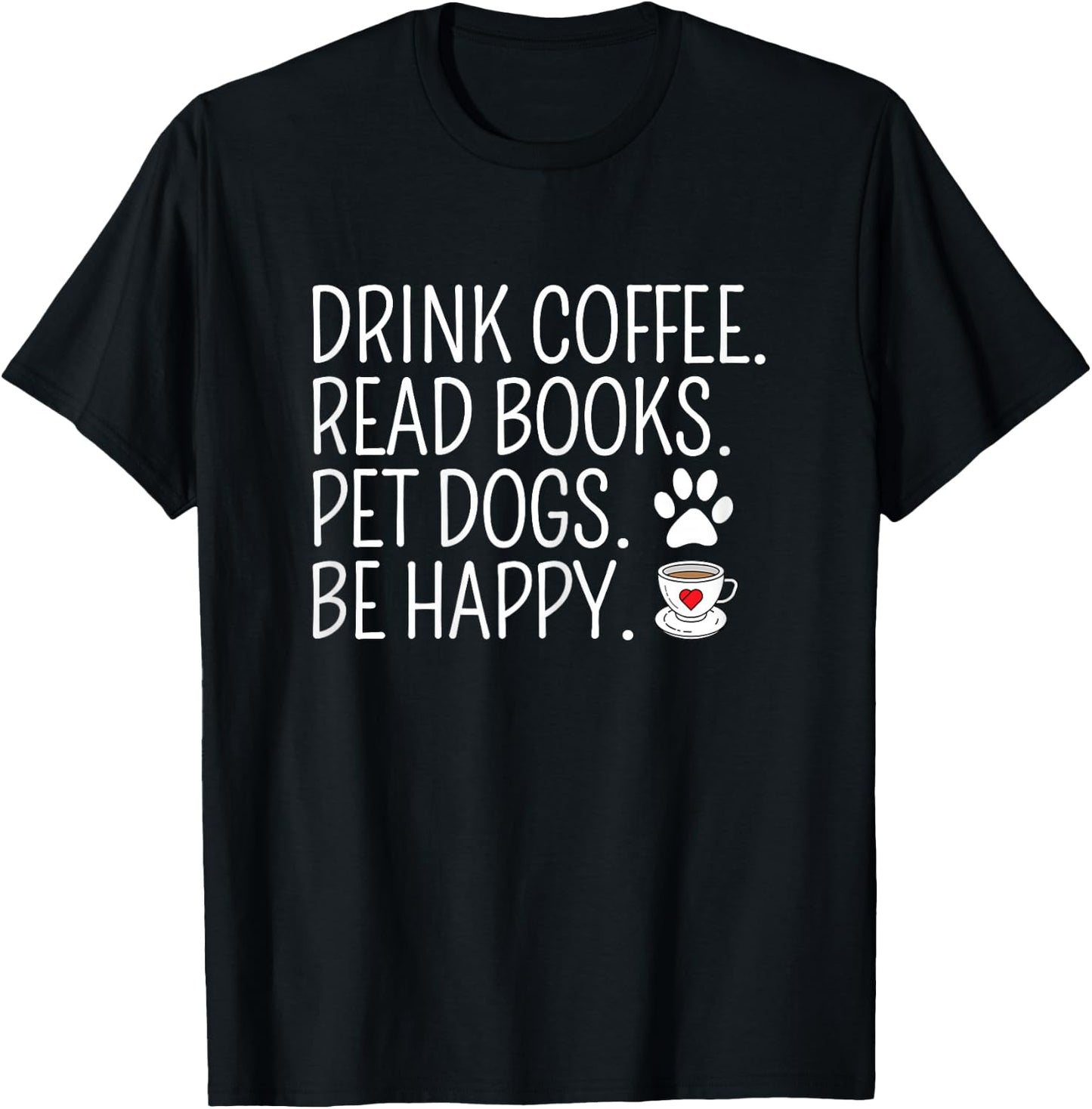 Drink Coffee Read Books Pet Dogs Be Happy Funny Dog T-Shirt - T-Shirt | Black